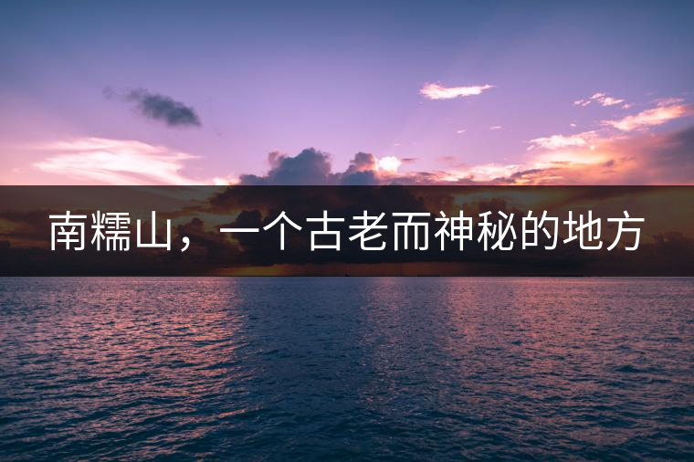 南糯山，一個古老而神秘的地方