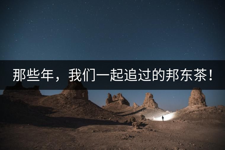 那些年，我們一起追過的邦東茶！