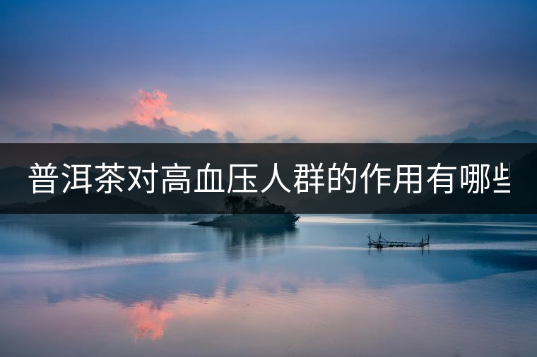 普洱茶對(duì)高血壓人群的作用有哪些？