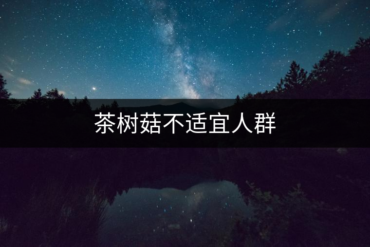 茶樹菇不適宜人群 茶樹菇不適宜人群