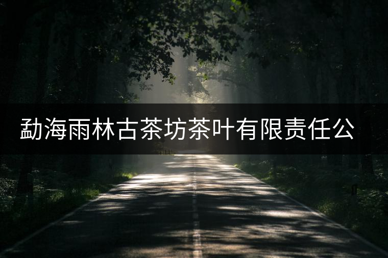 勐海雨林古茶坊茶葉有限責任公司簡介 勐海雨林古茶坊茶葉有限責任公司簡介
