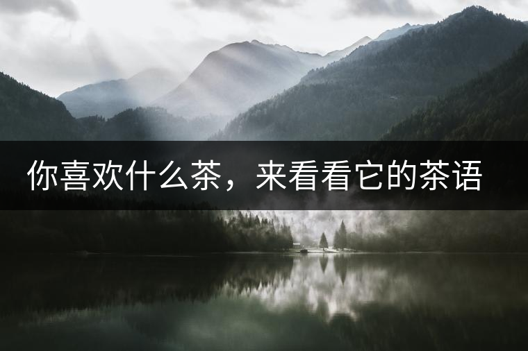 你喜歡什么茶，來看看它的茶語和性格是什么？