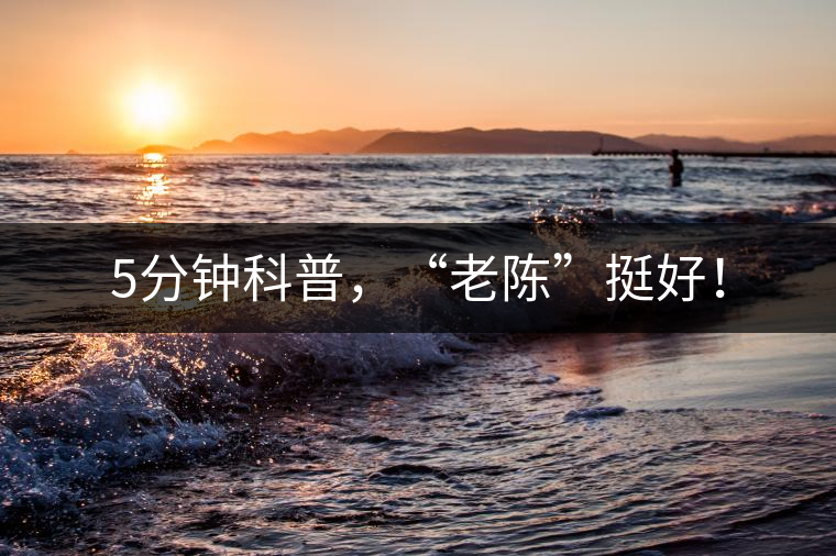 5分鐘科普，“老陳”挺好！