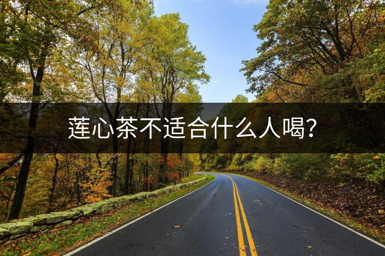 蓮心茶不適合什么人喝？