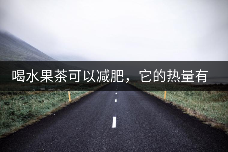 喝水果茶可以減肥，它的熱量有多高？