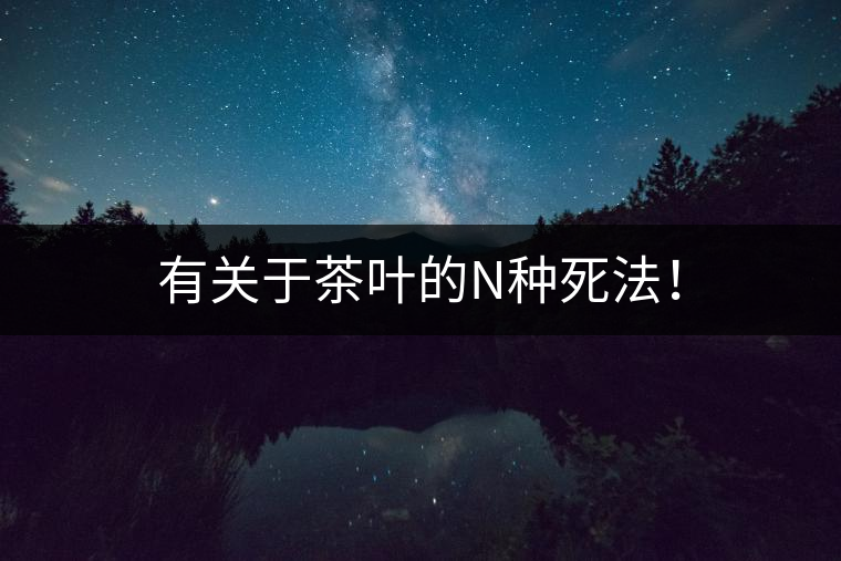 有關(guān)于茶葉的N種死法！