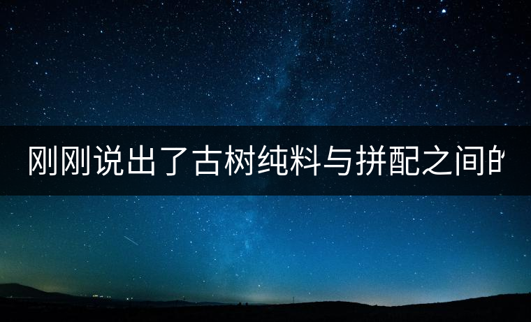 剛剛說出了古樹純料與拼配之間的秘密！