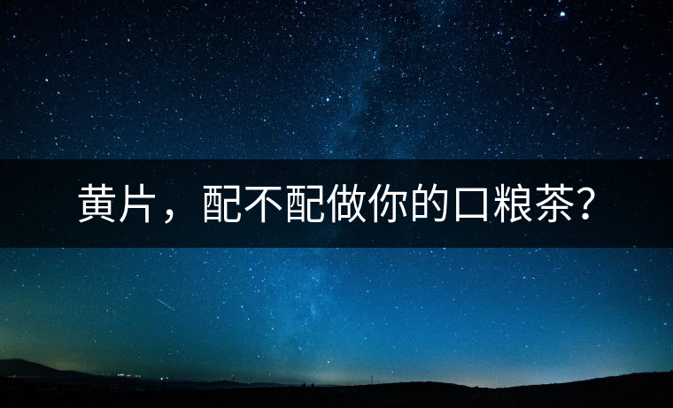 黃片，配不配做你的口糧茶？