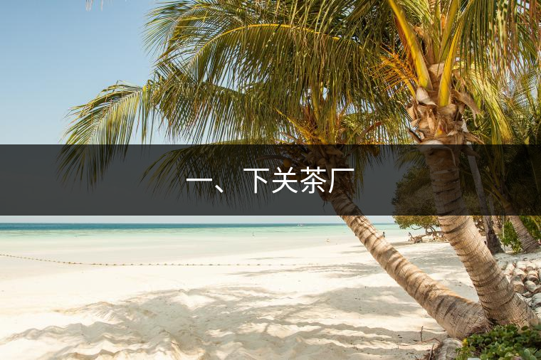 一、下關(guān)茶廠