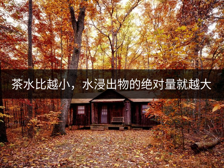 茶水比越小，水浸出物的絕對量就越大。