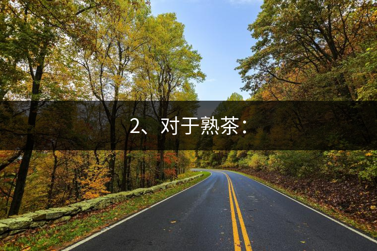 2、對(duì)于熟茶：