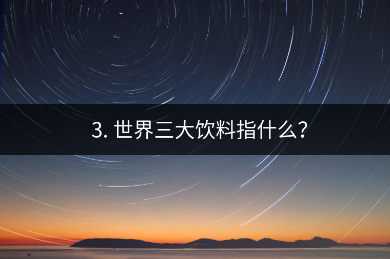 ??3. 世界三大飲料指什么？